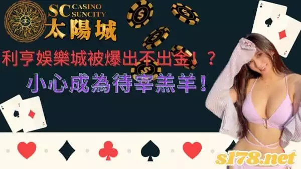 利亨娛樂城被爆出不出金!?小心成為待宰羔羊!