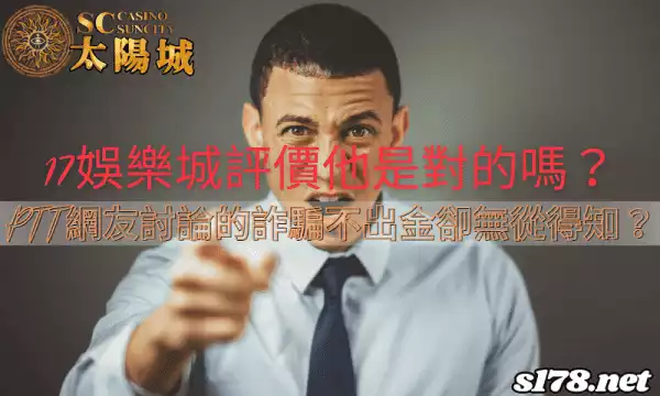 17娛樂城評價好嗎?ptt網友討論該平台詐騙不出金,卻拿不出證據?