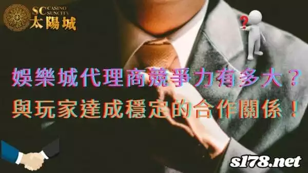 娛樂城代理商的競爭力有多大?如何與玩家達成長期穩定的合作關係?