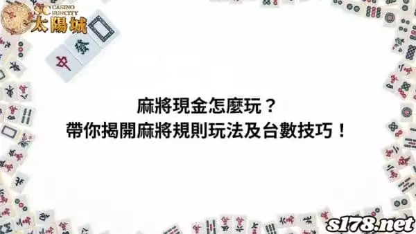 麻將現金怎麼玩?一同揭開麻將規則玩法及增加台數技巧!