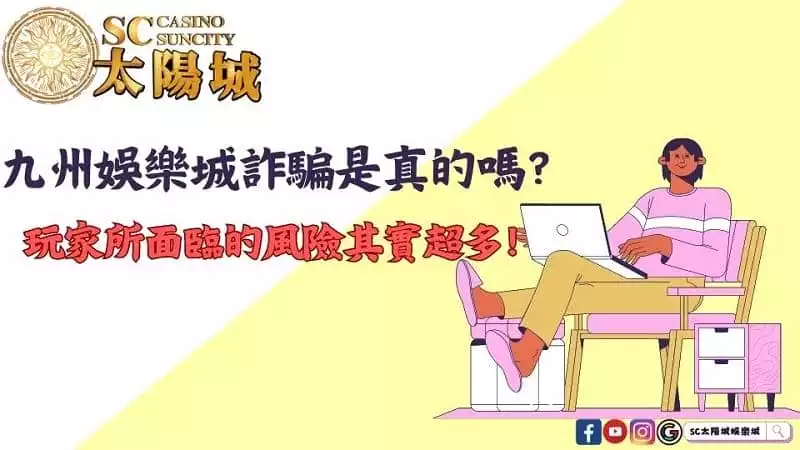 九州娛樂城詐騙是真的嗎?玩家所面臨的風險其實超多!