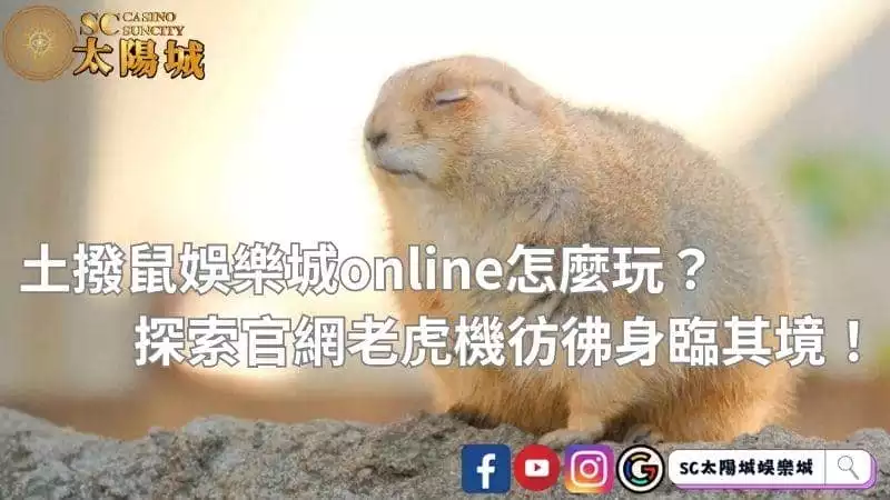 土撥鼠娛樂城online怎麼玩？探索官網老虎機彷彿身臨其境！